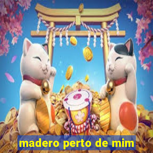 madero perto de mim